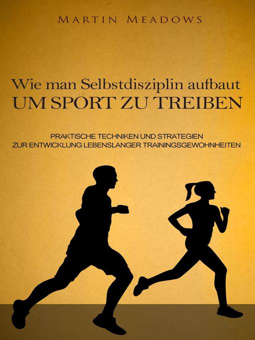 Title details for Wie man Selbstdisziplin aufbaut um Sport zu treiben by Martin Meadows - Available